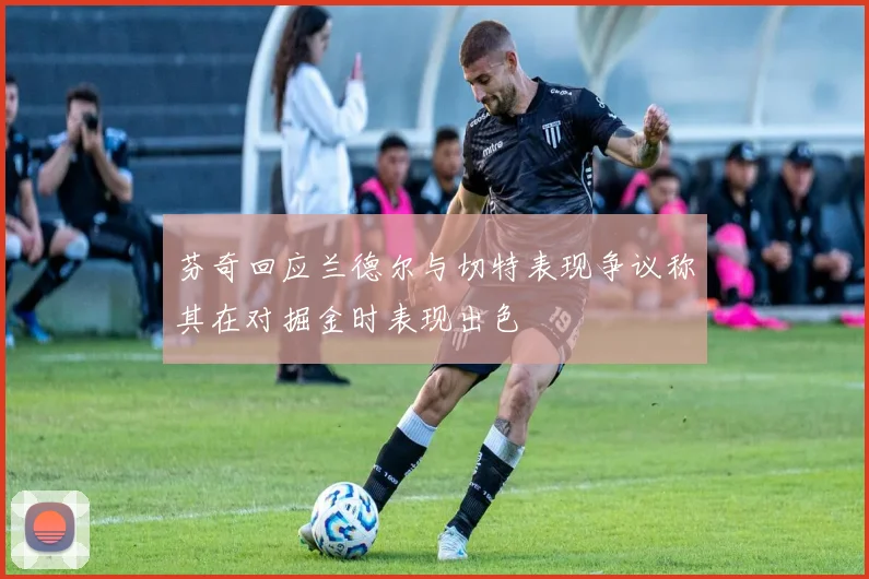 芬奇回应兰德尔与切特表现争议称其在对掘金时表现出色